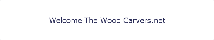 Welcome The Wood Carvers.net